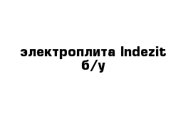 электроплита Indezit б/у